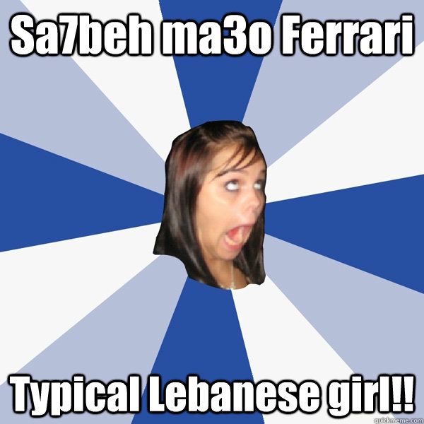Sa7beh ma3o Ferrari Typical Lebanese girl!! - Annoying Facebook Girl -  quickmeme