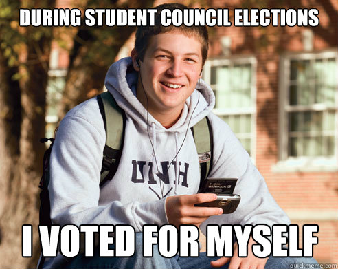 During student council elections i voted for myself - College Freshman -  quickmeme