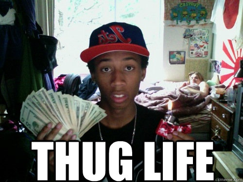 Thug life - Thug Life - quickmeme