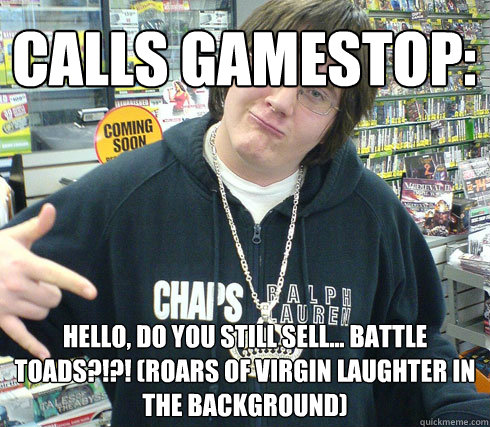 Calls Gamestop Hello Do You Still Sell Battle Toads