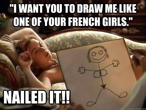 Draw me like one of your french girls, k, your meme. 