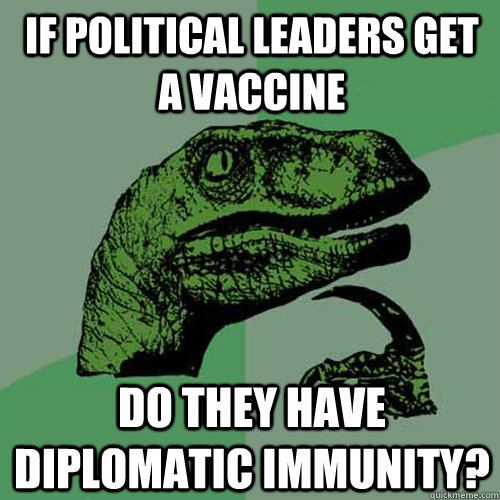 If political leaders get a vaccine Do they have diplomatic immunity? -  Philosoraptor - quickmeme