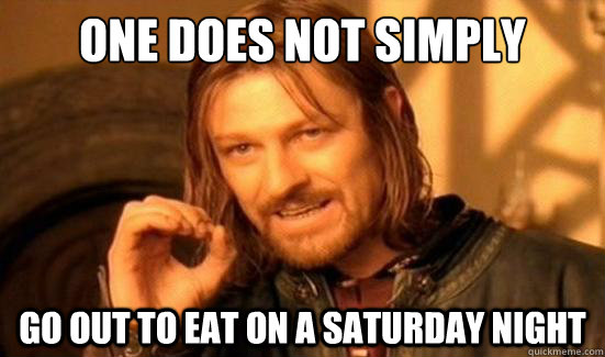 One Does Not Simply Go out to eat on a Saturday night - Boromir - quickmeme