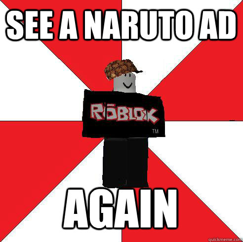 See A Naruto Ad Again Scumbag Roblox Quickmeme
