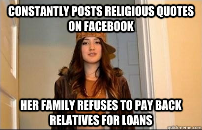 Constantly posts religious quotes on FaceBook Her family refuses to pay back  relatives for loans - Scumbag Stacy - quickmeme