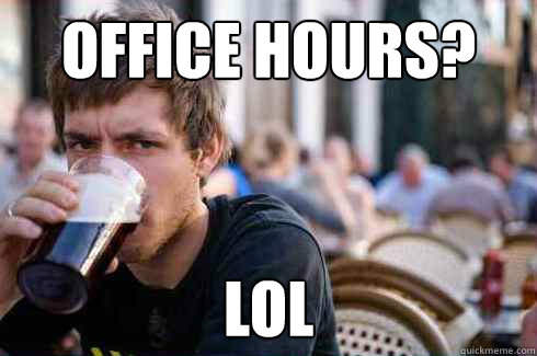 office hours? lol - Lazy College Senior - quickmeme