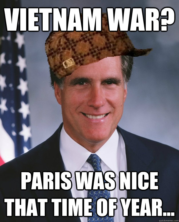 Vietnam war? Paris was nice that time of year... - Scumbag Romney -  quickmeme