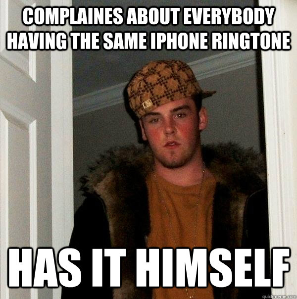 Complaines about everybody having the same iphone ringtone has it himself -  Scumbag Steve - quickmeme