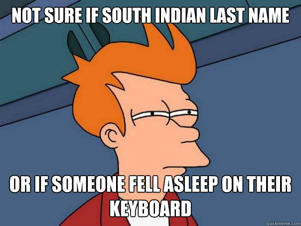 Not sure if south Indian last name Or if someone fell asleep on their  keyboard - Futurama Fry - quickmeme