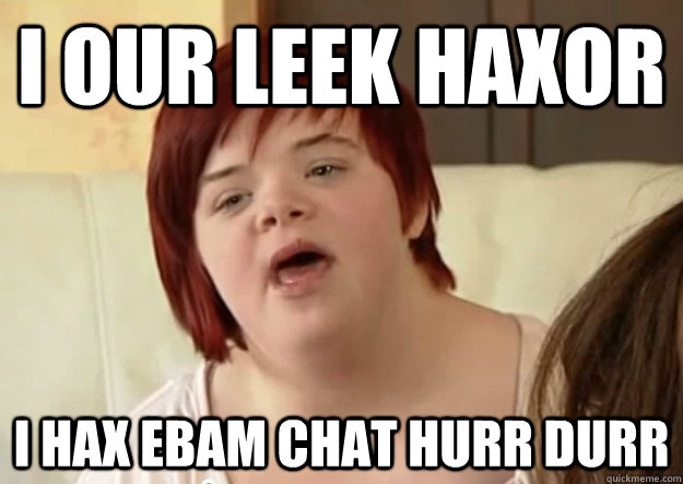 I Our Leek Haxor I Hax Ebam Chat Hurr Durr I Can Count To Potato