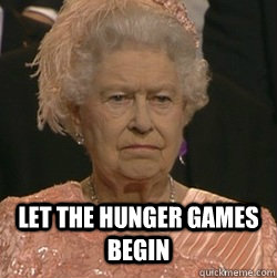 Let The Hunger Games Begin - unimpressed queen - quickmeme