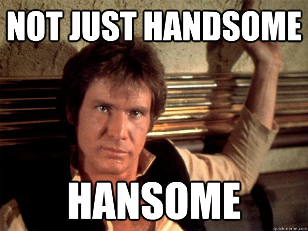 Not just handsome Hansome - Han Solo - quickmeme