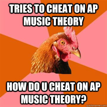 tries to cheat on ap music theory how do u cheat on ap music theory? -  Anti-Joke Chicken - quickmeme