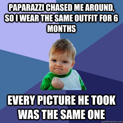 Paparazzi chased me around, so I wear the same outfit for 6 months Every  picture he took was the same one - Success Kid - quickmeme