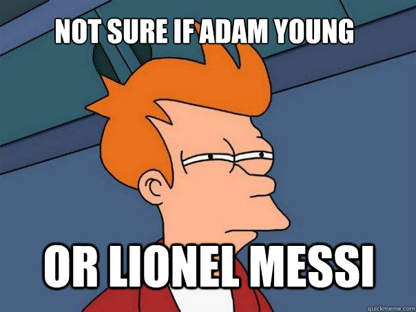 Not Sure If Adam Young Or Lionel Messi Futurama Fry Quickmeme