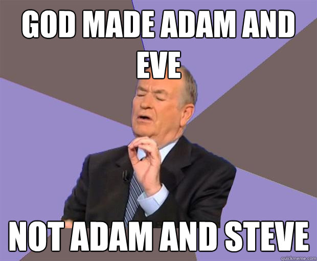 god made adam and eve not adam and steve - Bill O Reilly - quickmeme