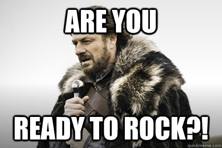 Are you READY TO ROCK?! - Bday game of thrones - quickmeme