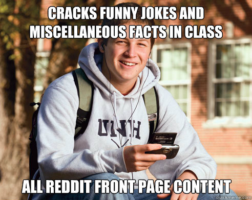 Cracks funny jokes and miscellaneous facts in class All Reddit front page  content - College Freshman - quickmeme
