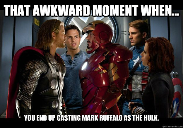 That awkward moment when... You end up casting Mark Ruffalo as the Hulk. -  Awkward Movie Moments - quickmeme