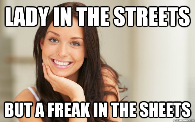 Lady in the streets and a freak in the sheets
