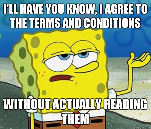 I'll have you know, I agree to the terms and conditions without actually  reading them - Tough Spongebob - quickmeme