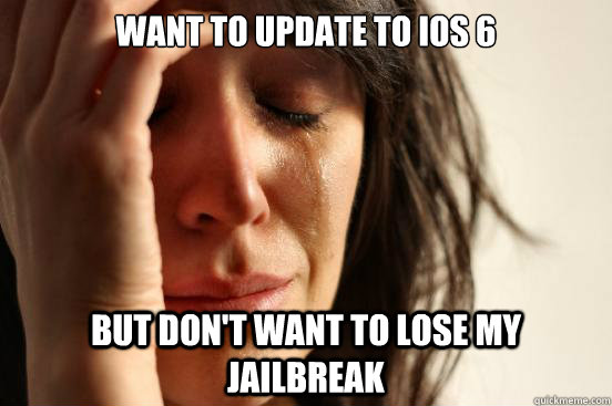 Want To Update To Ios 6 But Don T Want To Lose My Jailbreak