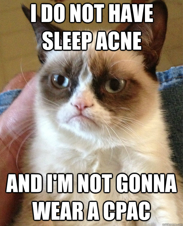 I do NOT have sleep acne And I'm not gonna wear a cpac - Misc - quickmeme