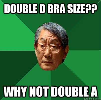Double D Bra Size?? Why not Double A - High Expectations Asian Father -  quickmeme