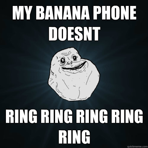 defect ik heb het gevonden zwaard My banana phone doesnt ring ring ring ring ring - Forever Alone - quickmeme