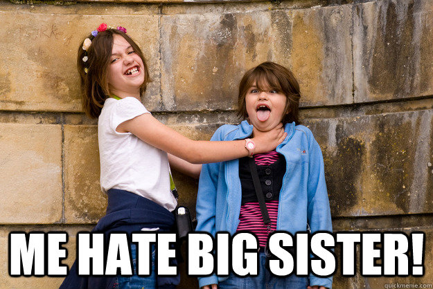 me hate big sister! - big sister - quickmeme