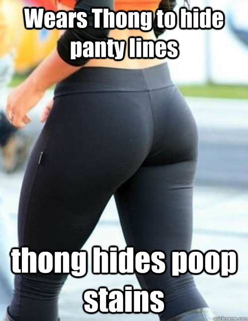 Wears Thong to hide panty lines thong hides poop stains - Yoga Pants -  quickmeme
