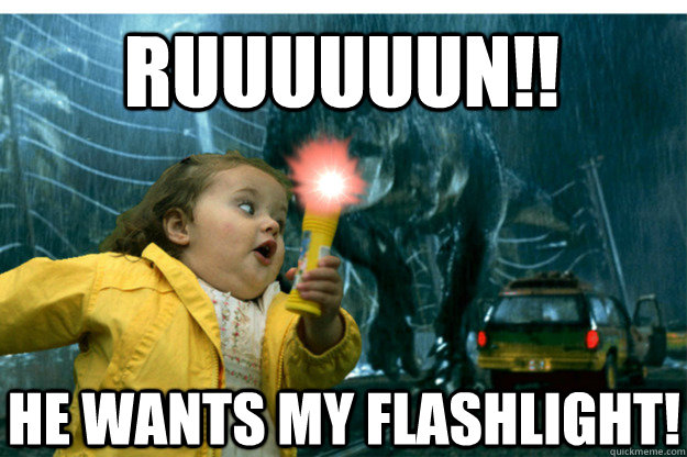 Ruuuuuun!! He wants my flashlight! - jurassic park funny - quickmeme
