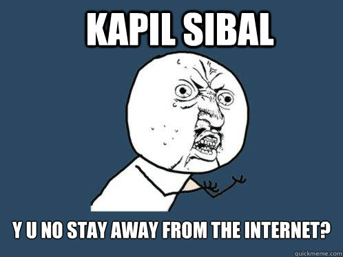 Kapil Sibal y u no stay away from the internet? - Y U No - quickmeme