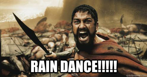 RAIN DANCE!!!!! - Shouting Leonidas - quickmeme