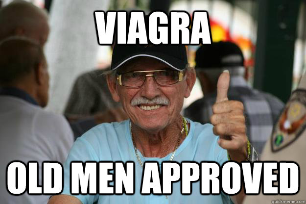 VIAGRA OLD MEN APPROVED - Old Men Approved - quickmeme