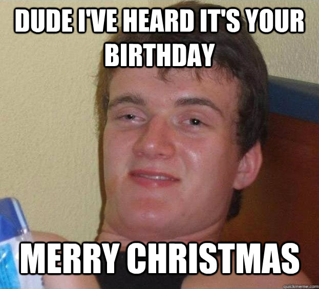 Dude Ive Heard Its Your Birthday Merry Christmas Caption 3