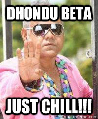 Dhondu Beta Just Chill!!! - Funny bollywood - quickmeme