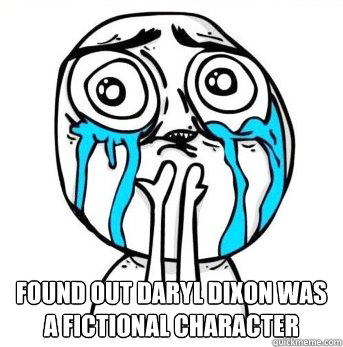 found out Daryl Dixon was a fictional character - Crying meme - quickmeme
