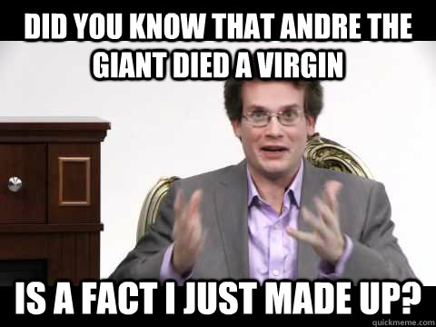 Did you know that Andre the Giant died a virgin Is a fact I just made up? -  Did you know that is a fact I just made up John Green - quickmeme