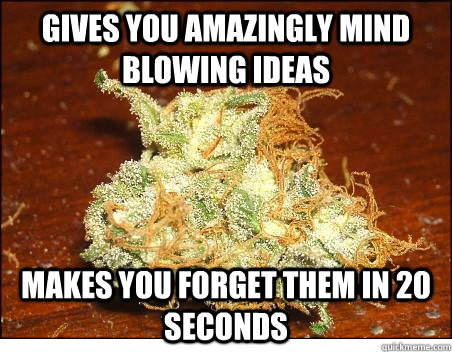 gives you amazingly mind blowing ideas makes you forget them in 20 seconds  - Scumbag Trees - quickmeme