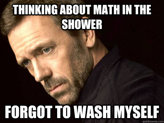 Thinking about math in the shower Forgot to wash myself - INTJ Problems -  quickmeme