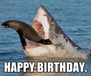 Happy Birthday. - shark - quickmeme