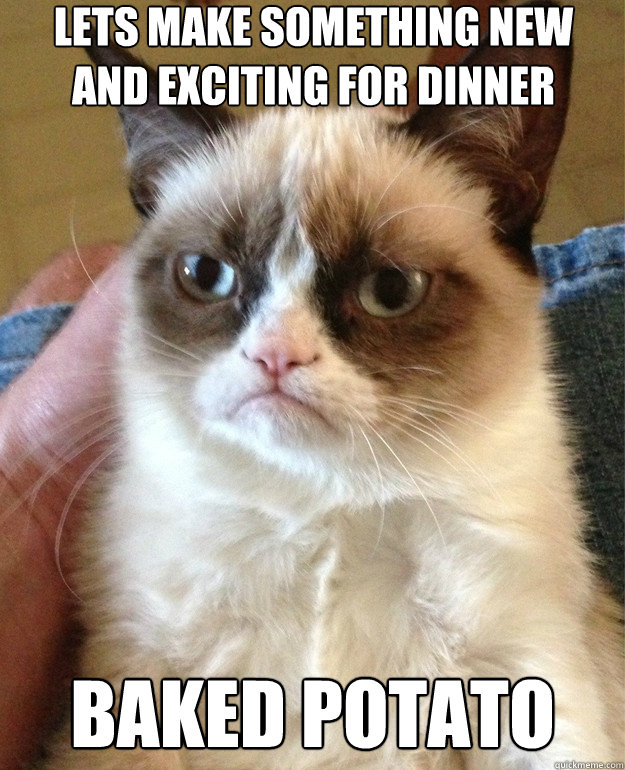 lets make something new and exciting for dinner baked potato - Misc -  quickmeme