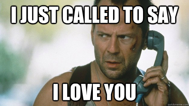 I just called to say i love you - Drunk Dialed McClane - quickmeme