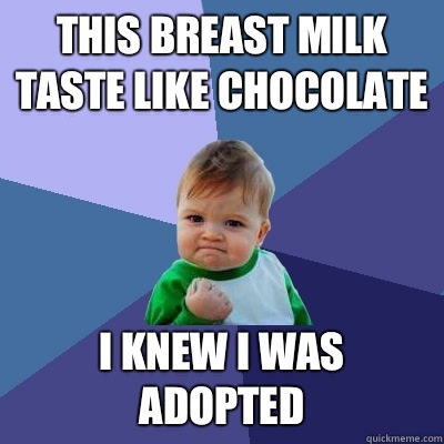 This Breast Milk Taste Like Chocolate I Knew I Was Adopted