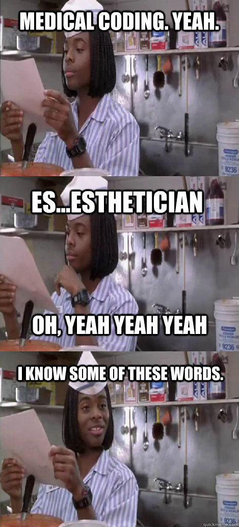 medical coding. yeah. es...esthetician I know some of these words. oh, yeah  yeah yeah - Oblivious Good Burger - quickmeme