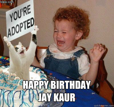 Happy Birthday jay kaur - Happy birthday - quickmeme