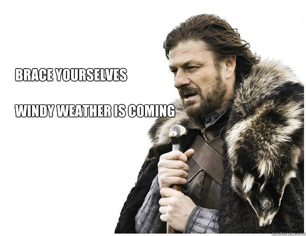 Brace yourselves windy weather is coming - Imminent Ned - quickmeme