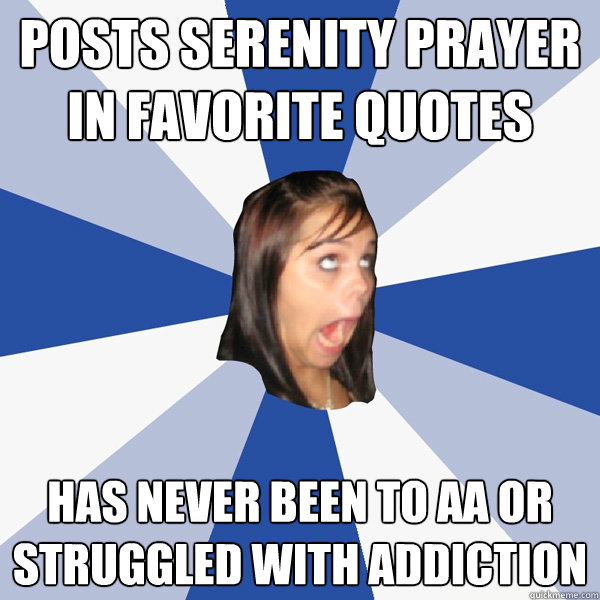 Posts serenity prayer in favorite quotes has never been to aa or struggled  with addiction - Annoying Facebook Girl - quickmeme