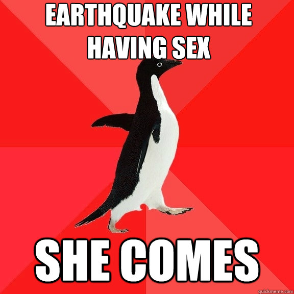 earthquake while having sex she comes - Socially Awesome Penguin - quickmeme
